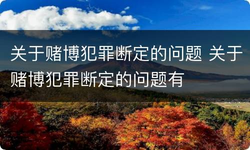 关于赌博犯罪断定的问题 关于赌博犯罪断定的问题有