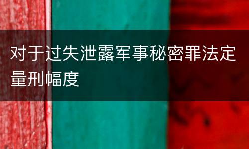 对于过失泄露军事秘密罪法定量刑幅度