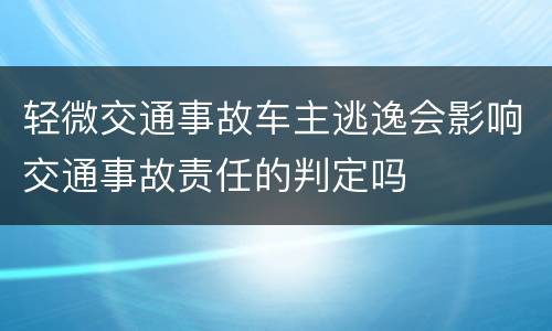 轻微交通事故车主逃逸会影响交通事故责任的判定吗
