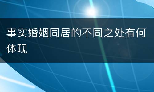 事实婚姻同居的不同之处有何体现