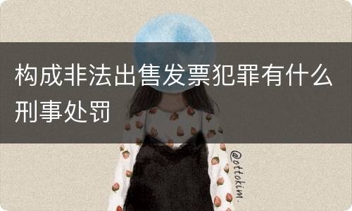 构成非法出售发票犯罪有什么刑事处罚