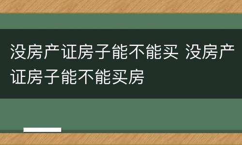 没房产证房子能不能买 没房产证房子能不能买房
