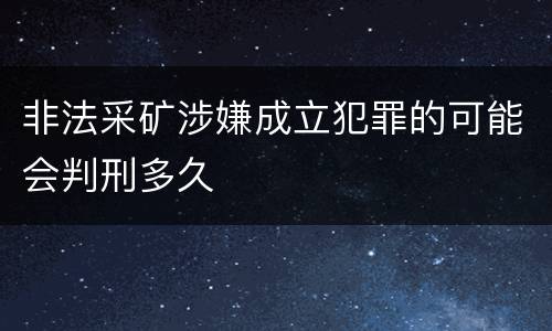 非法采矿涉嫌成立犯罪的可能会判刑多久