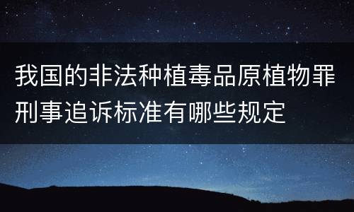 我国的非法种植毒品原植物罪刑事追诉标准有哪些规定
