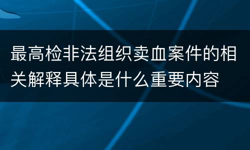 最高检非法组织卖血案件的相关解释具体是什么重要内容