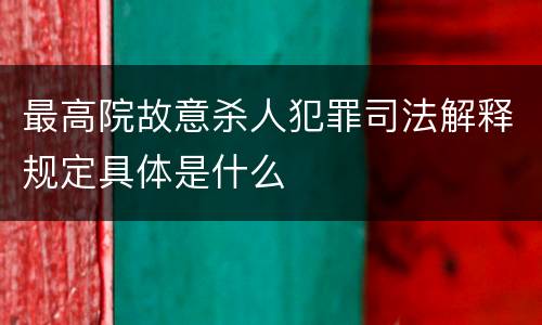最高院故意杀人犯罪司法解释规定具体是什么