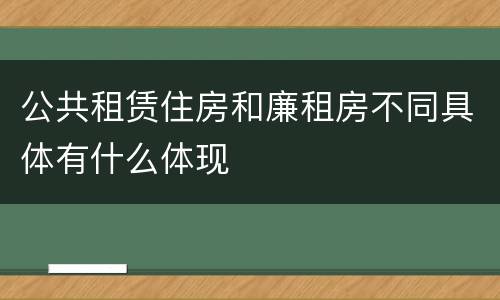 公共租赁住房和廉租房不同具体有什么体现