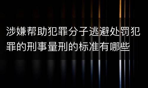 涉嫌帮助犯罪分子逃避处罚犯罪的刑事量刑的标准有哪些