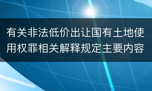 有关非法低价出让国有土地使用权罪相关解释规定主要内容