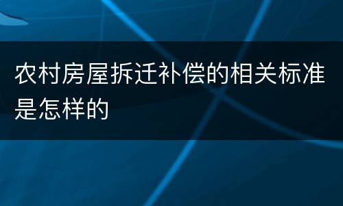 农村房屋拆迁补偿的相关标准是怎样的
