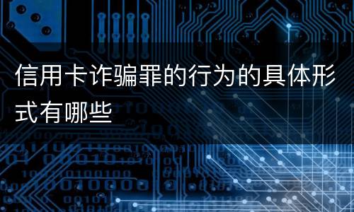 信用卡诈骗罪的行为的具体形式有哪些