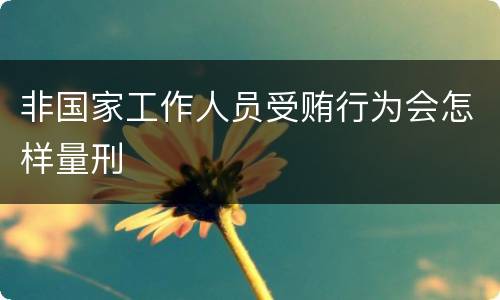 非国家工作人员受贿行为会怎样量刑