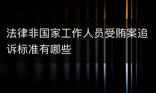 法律非国家工作人员受贿案追诉标准有哪些