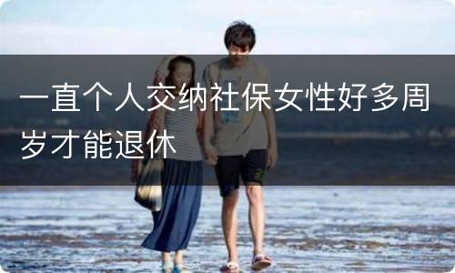 一直个人交纳社保女性好多周岁才能退休