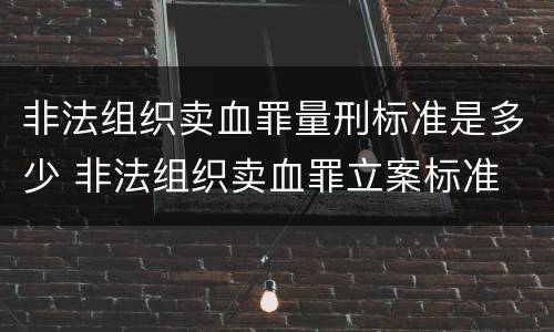 非法组织卖血罪量刑标准是多少 非法组织卖血罪立案标准