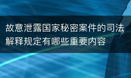 故意泄露国家秘密案件的司法解释规定有哪些重要内容