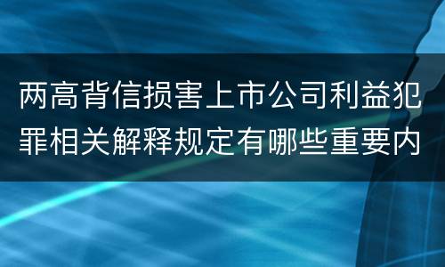 两高背信损害上市公司利益犯罪相关解释规定有哪些重要内容