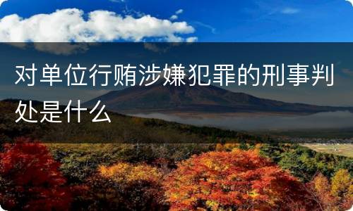 对单位行贿涉嫌犯罪的刑事判处是什么