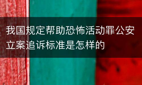 我国规定帮助恐怖活动罪公安立案追诉标准是怎样的