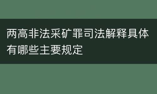 两高非法采矿罪司法解释具体有哪些主要规定