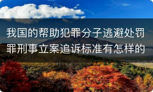 我国的帮助犯罪分子逃避处罚罪刑事立案追诉标准有怎样的规定