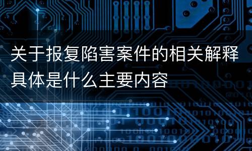 关于报复陷害案件的相关解释具体是什么主要内容