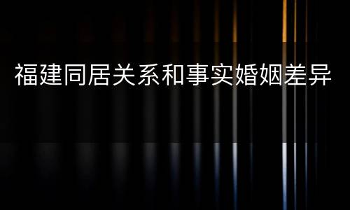 福建同居关系和事实婚姻差异