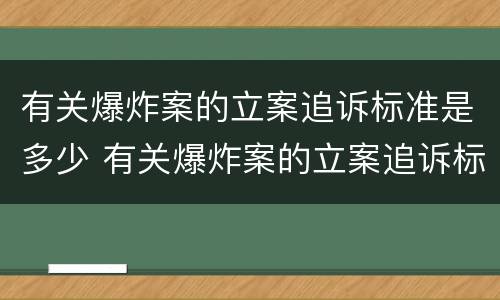有关爆炸案的立案追诉标准是多少 有关爆炸案的立案追诉标准是多少年