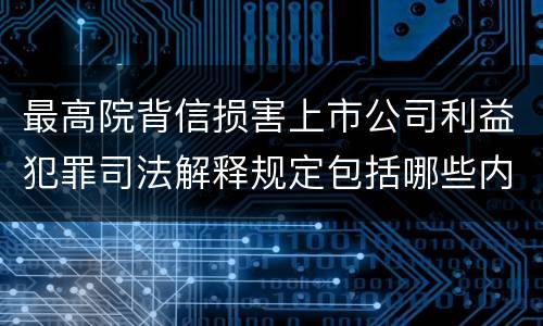 最高院背信损害上市公司利益犯罪司法解释规定包括哪些内容