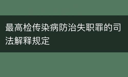 最高检传染病防治失职罪的司法解释规定