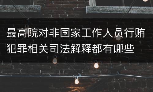 最高院对非国家工作人员行贿犯罪相关司法解释都有哪些