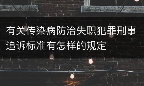 有关传染病防治失职犯罪刑事追诉标准有怎样的规定
