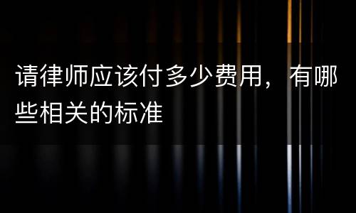 请律师应该付多少费用，有哪些相关的标准