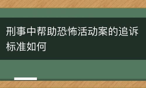刑事中帮助恐怖活动案的追诉标准如何