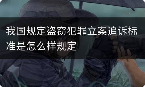 我国规定盗窃犯罪立案追诉标准是怎么样规定
