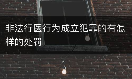 非法行医行为成立犯罪的有怎样的处罚