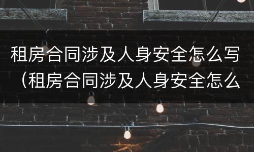 租房合同涉及人身安全怎么写（租房合同涉及人身安全怎么写的）