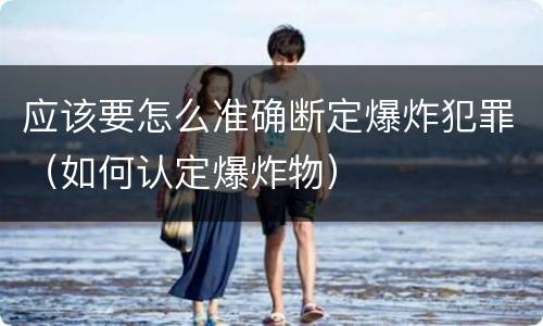 应该要怎么准确断定爆炸犯罪（如何认定爆炸物）