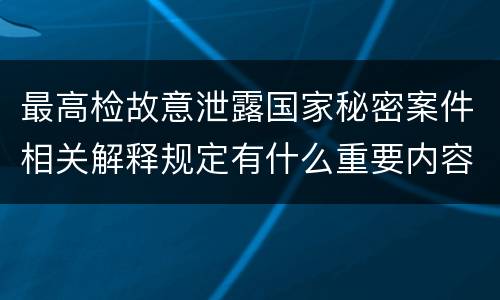 最高检故意泄露国家秘密案件相关解释规定有什么重要内容