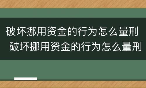 破坏挪用资金的行为怎么量刑 破坏挪用资金的行为怎么量刑呢