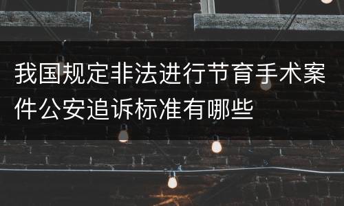 我国规定非法进行节育手术案件公安追诉标准有哪些