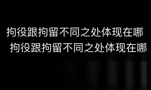 拘役跟拘留不同之处体现在哪 拘役跟拘留不同之处体现在哪里