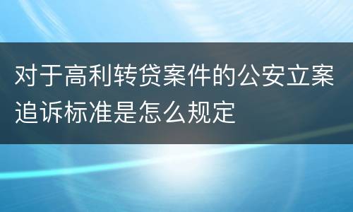 对于高利转贷案件的公安立案追诉标准是怎么规定