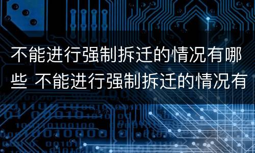 不能进行强制拆迁的情况有哪些 不能进行强制拆迁的情况有哪些呢