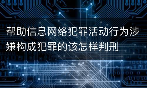 帮助信息网络犯罪活动行为涉嫌构成犯罪的该怎样判刑
