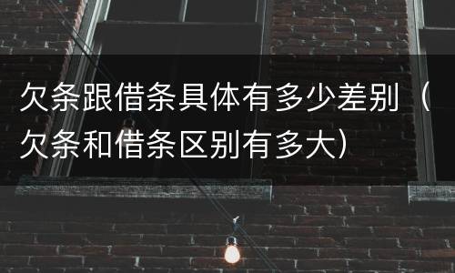 欠条跟借条具体有多少差别（欠条和借条区别有多大）