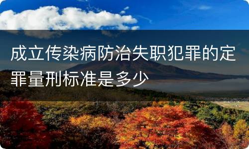 成立传染病防治失职犯罪的定罪量刑标准是多少