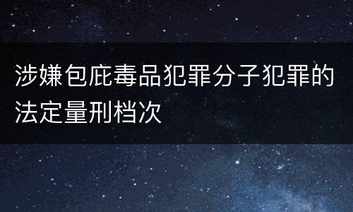 涉嫌包庇毒品犯罪分子犯罪的法定量刑档次