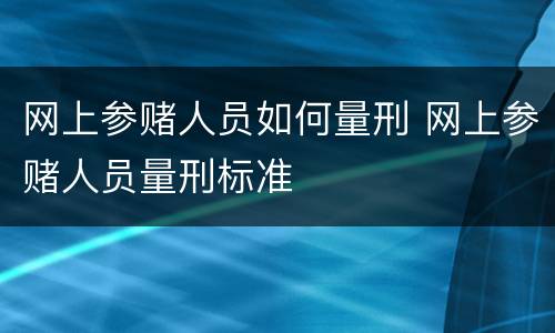 网上参赌人员如何量刑 网上参赌人员量刑标准
