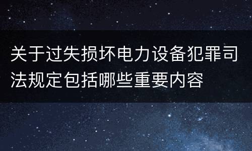 关于过失损坏电力设备犯罪司法规定包括哪些重要内容